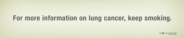 Advertising Agency: TBWA, Vancouver, Canada: “For More Information on lung cancer…”